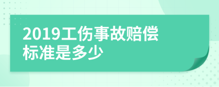 2019工伤事故赔偿标准是多少