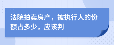 法院拍卖房产，被执行人的份额占多少，应该判