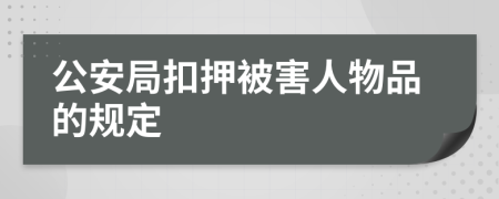 公安局扣押被害人物品的规定