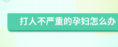 打人不严重的孕妇怎么办
