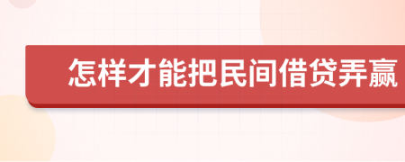 怎样才能把民间借贷弄赢