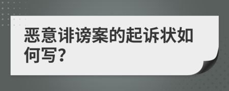 恶意诽谤案的起诉状如何写？