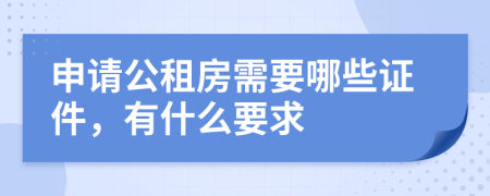 申请公租房需要哪些证件，有什么要求