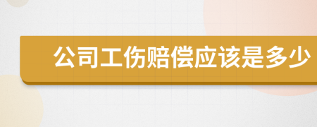 公司工伤赔偿应该是多少