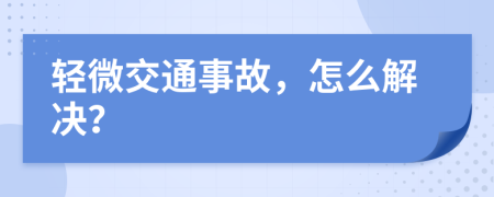 轻微交通事故，怎么解决？