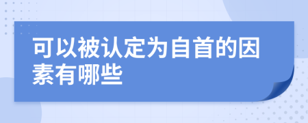 可以被认定为自首的因素有哪些