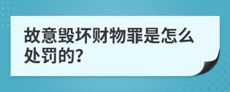 故意毁坏财物罪是怎么处罚的？