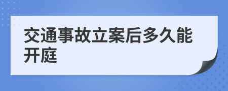 交通事故立案后多久能开庭