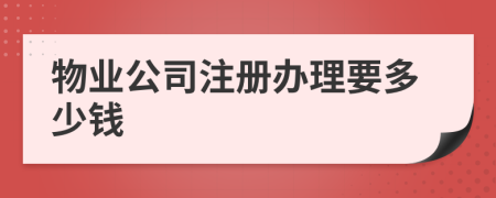 物业公司注册办理要多少钱