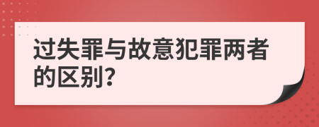 过失罪与故意犯罪两者的区别？