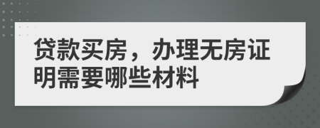 贷款买房，办理无房证明需要哪些材料