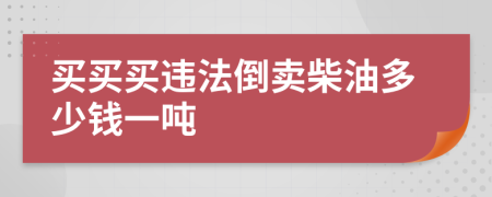 买买买违法倒卖柴油多少钱一吨