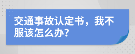 交通事故认定书，我不服该怎么办？