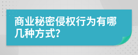 商业秘密侵权行为有哪几种方式？