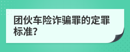 团伙车险诈骗罪的定罪标准？