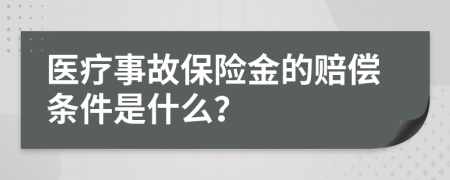 医疗事故保险金的赔偿条件是什么？