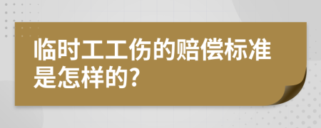 临时工工伤的赔偿标准是怎样的?