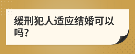 缓刑犯人适应结婚可以吗？