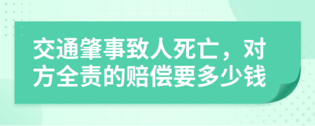 交通肇事致人死亡，对方全责的赔偿要多少钱