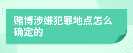 赌博涉嫌犯罪地点怎么确定的