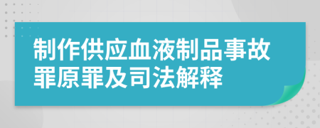 制作供应血液制品事故罪原罪及司法解释