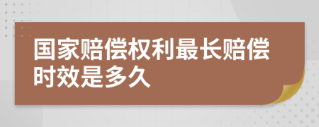 国家赔偿权利最长赔偿时效是多久