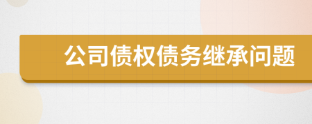 公司债权债务继承问题