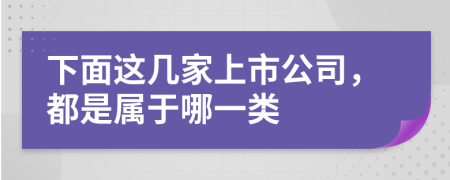 下面这几家上市公司，都是属于哪一类