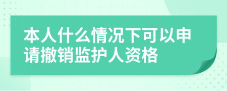 本人什么情况下可以申请撤销监护人资格