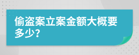 偷盗案立案金额大概要多少？