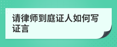 请律师到庭证人如何写证言