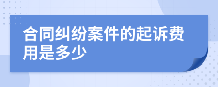 合同纠纷案件的起诉费用是多少