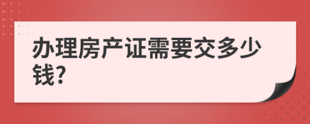 办理房产证需要交多少钱?