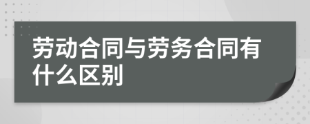 劳动合同与劳务合同有什么区别