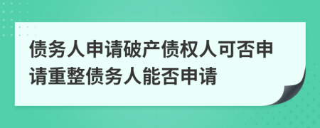 债务人申请破产债权人可否申请重整债务人能否申请