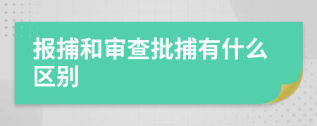 报捕和审查批捕有什么区别