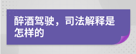 醉酒驾驶，司法解释是怎样的