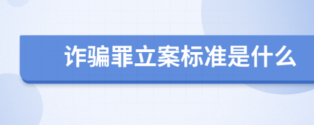 诈骗罪立案标准是什么