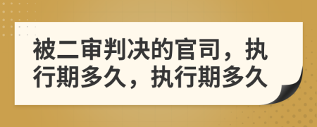 被二审判决的官司，执行期多久，执行期多久