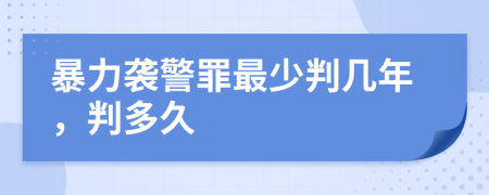 暴力袭警罪最少判几年，判多久