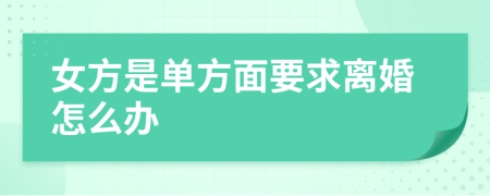 女方是单方面要求离婚怎么办