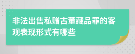 非法出售私赠古董藏品罪的客观表现形式有哪些