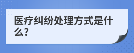 医疗纠纷处理方式是什么?