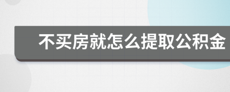 不买房就怎么提取公积金