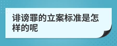 诽谤罪的立案标准是怎样的呢