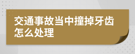 交通事故当中撞掉牙齿怎么处理