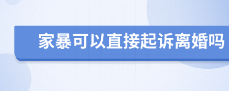 家暴可以直接起诉离婚吗