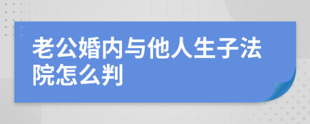 老公婚内与他人生子法院怎么判