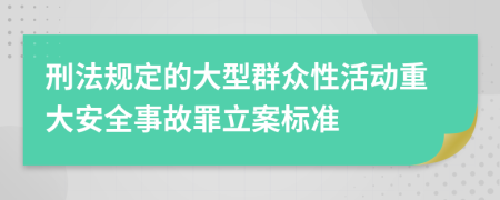 刑法规定的大型群众性活动重大安全事故罪立案标准
