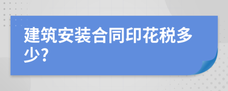 建筑安装合同印花税多少?